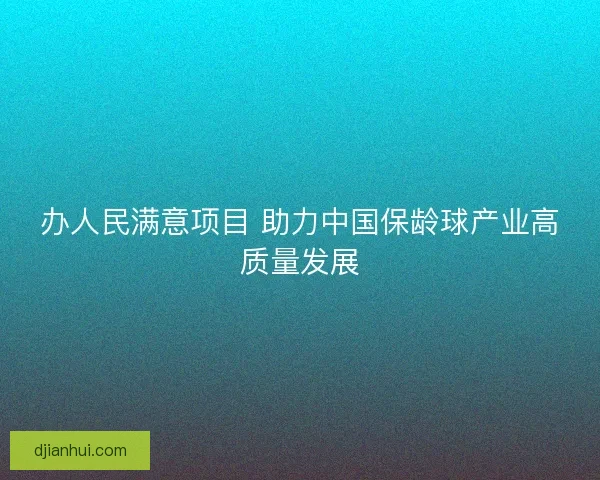 办人民满意项目 助力中国保龄球产业高质量发展 办人民满意项目 助力中国保龄球产业高质量发展