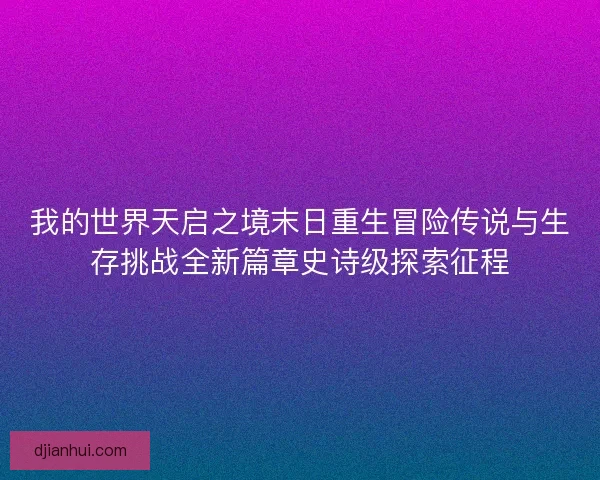 我的世界天启之境末日重生冒险传说与生存挑战全新篇章史诗级探索征程